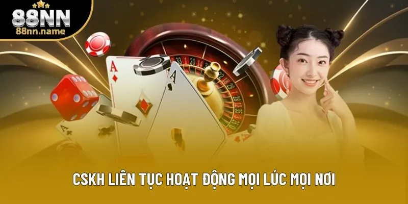 CSKH liên tục hoạt động mọi lúc mọi nơi CSKH liên tục hoạt động mọi lúc mọi nơi