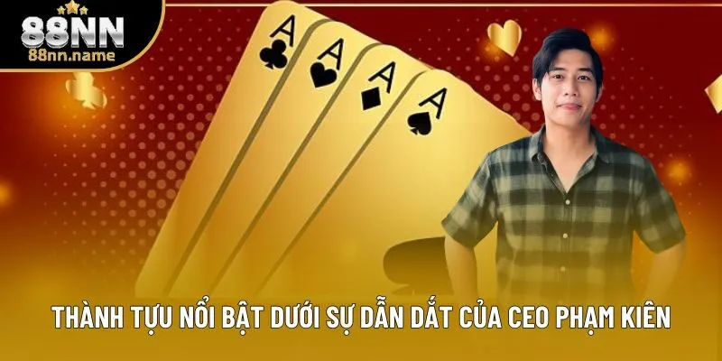 Thành tựu nổi bật dưới sự dẫn dắt của CEO Phạm Kiên Thành tựu nổi bật dưới sự dẫn dắt của CEO Phạm Kiên