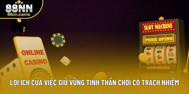Lợi ích của việc giữ vững tinh thần chơi có trách nhiệm Lợi ích của việc giữ vững tinh thần chơi có trách nhiệm