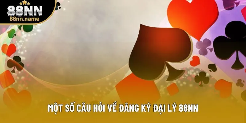Một số câu hỏi về đăng ký đại lý 88NN Một số câu hỏi về đăng ký đại lý 88NN
