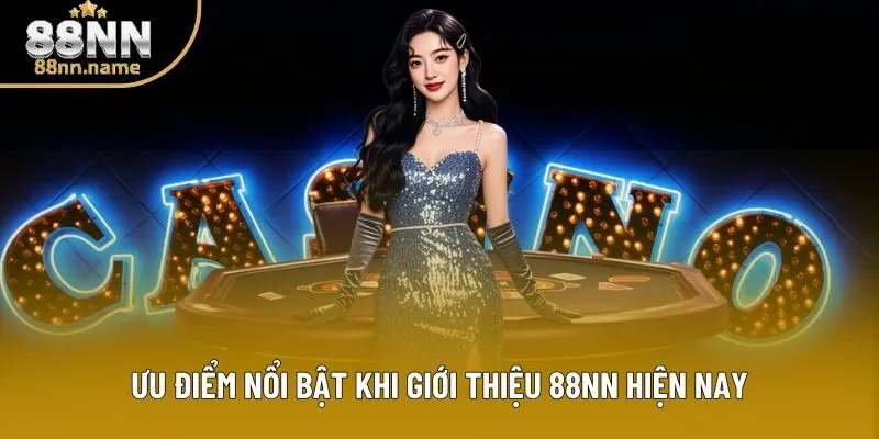 Ưu điểm nổi bật khi giới thiệu 88NN hiện nay Ưu điểm nổi bật khi giới thiệu 88NN hiện nay