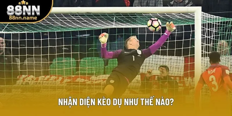 Kèo dụ thực sự không quá khó để nhận diện
