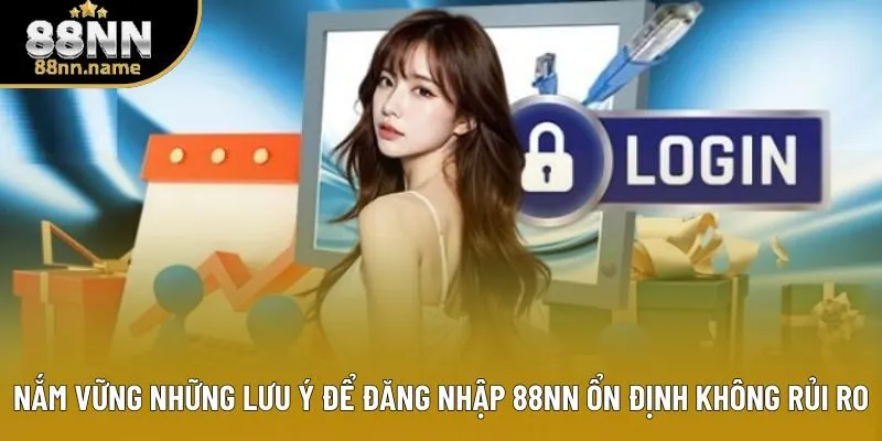 Nắm vững những lưu ý để đăng nhập 88NN ổn định không rủi ro Nắm vững những lưu ý để đăng nhập 88NN ổn định không rủi ro