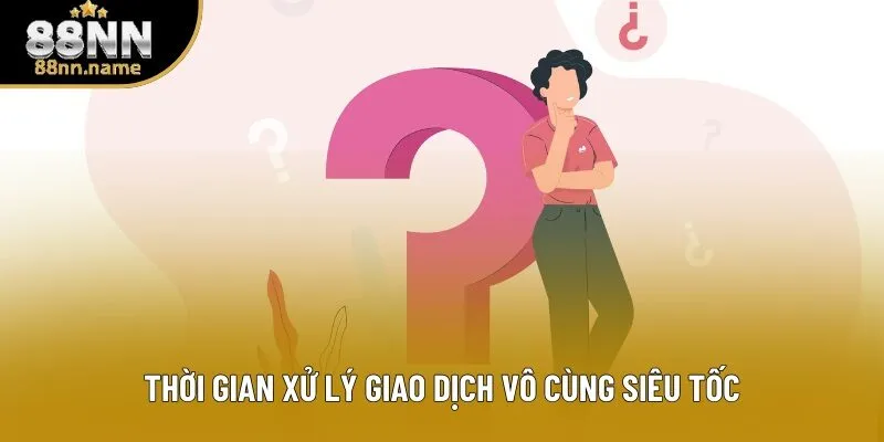 Thời gian xử lý giao dịch vô cùng siêu tốc Thời gian xử lý giao dịch vô cùng siêu tốc
