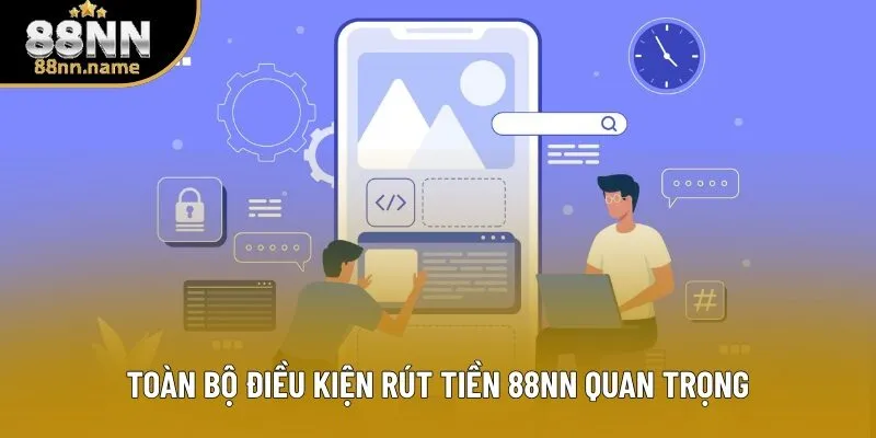 Toàn bộ điều kiện rút tiền 88NN quan trọng Toàn bộ điều kiện rút tiền 88NN quan trọng