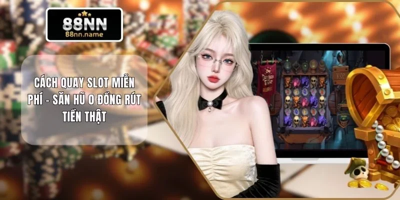 Cách Quay Slot Miễn Phí - Săn Hũ 0 Đồng Rút Tiền Thật 9 Quay slot miễn phí